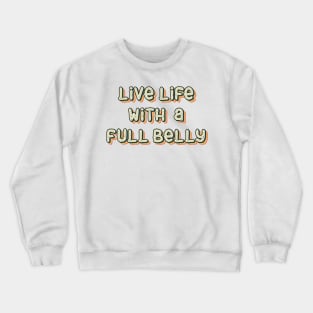 Live Life With a Full Belly Crewneck Sweatshirt